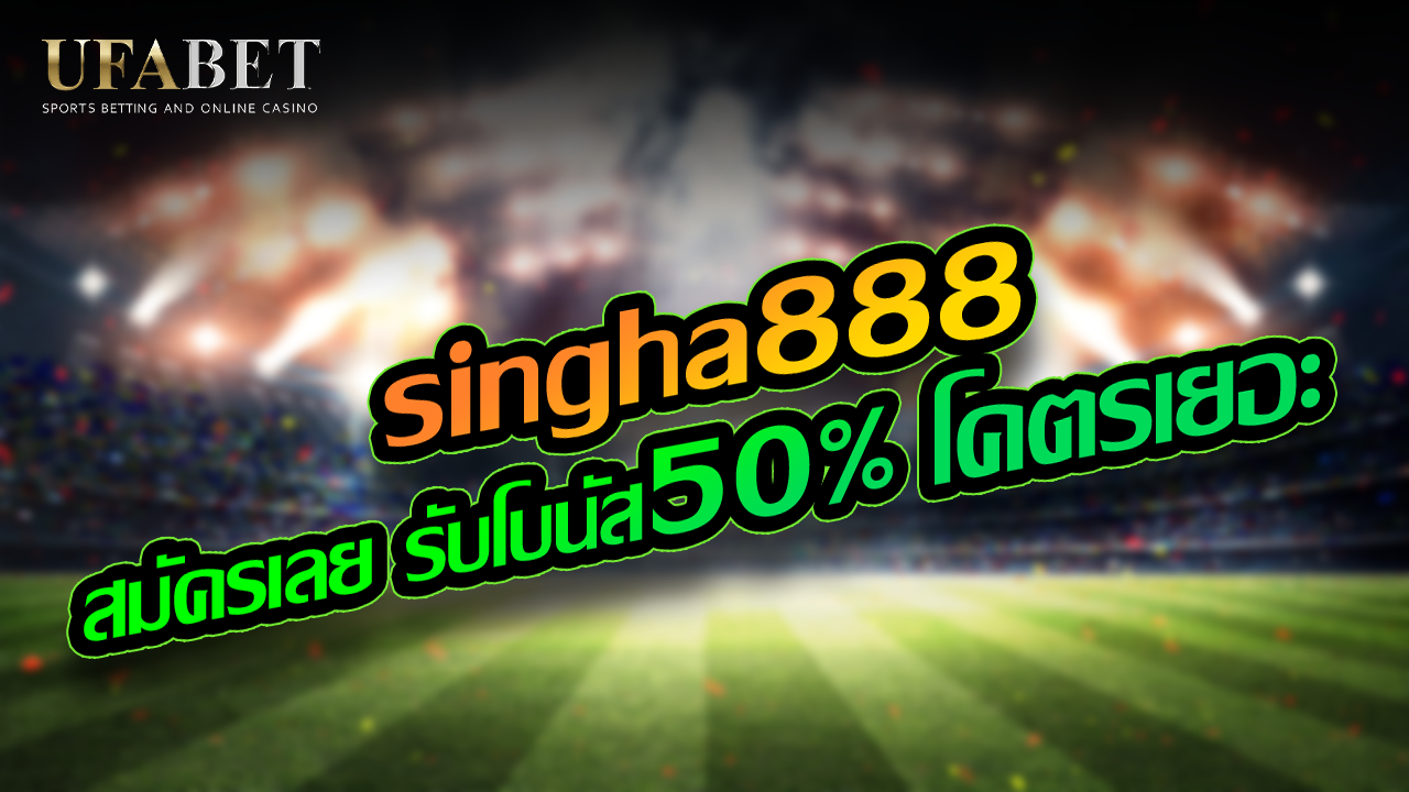 singha888 ฝากถอน อัตโนมัติ รวดเร็ว ทันใจ ไม่ต้องรอ