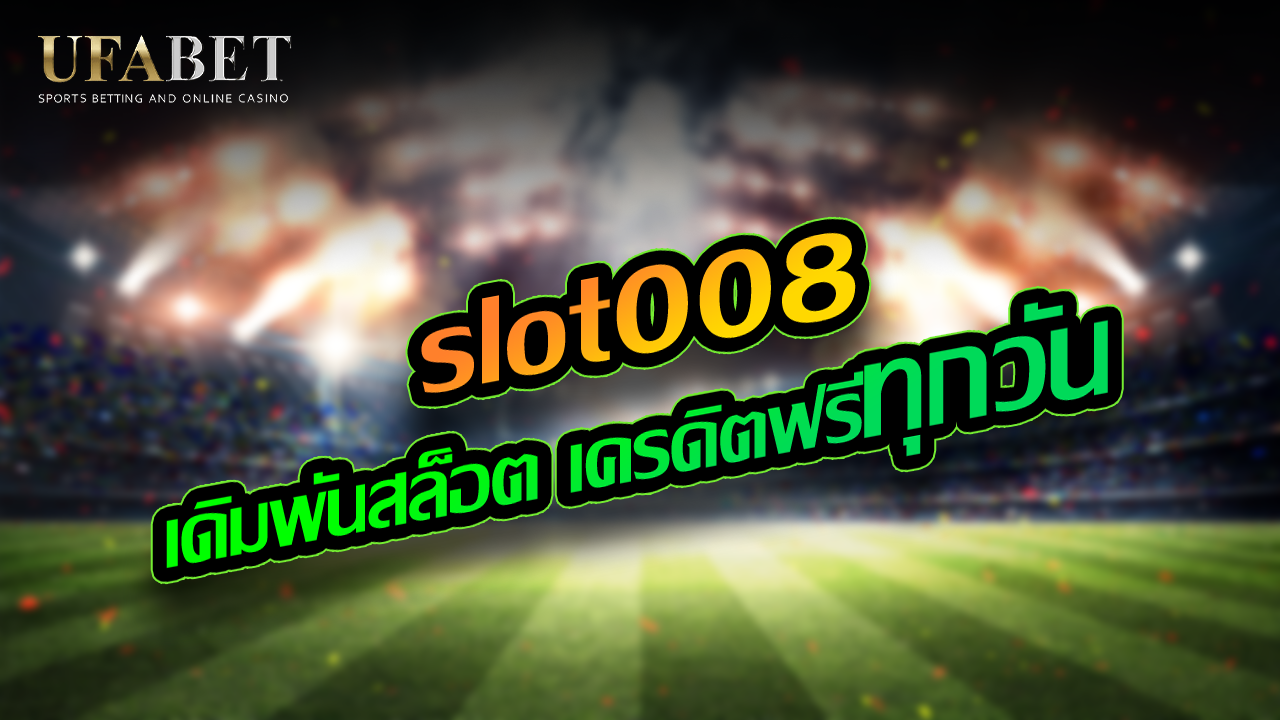 slot008 เดิมพันสล็อต เครดิตฟรีทุกวัน